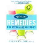 The Juice Lady's Remedies for Asthma and Allergies by Cherie Calbom